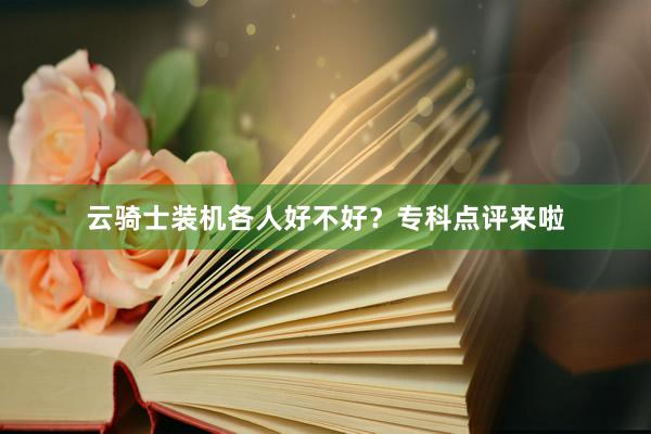云骑士装机各人好不好？专科点评来啦