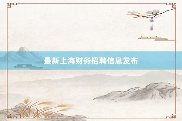 最新上海财务招聘信息发布