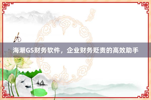 海潮GS财务软件，企业财务贬责的高效助手